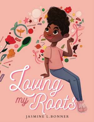 Loving My Roots de Jasmine L Bonner