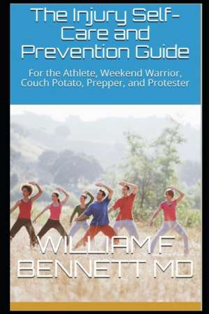 The Injury Self-Care and Prevention Guide: For the Athlete, Weekend Warrior, Couch Potato, Prepper, and Protester de William Francis Bennett