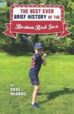 The Best Ever Brief History of the Boston Red Sox de Dave McGrail