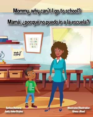 Mommy, why can't I go to school? Mamá, ¿por qué no puedo ir a la escuela? de Judy John-Styles