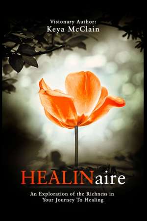 HEALINaire: An Exploration of the Richness in Your Journey to Healing de Feliceskye Hutchison