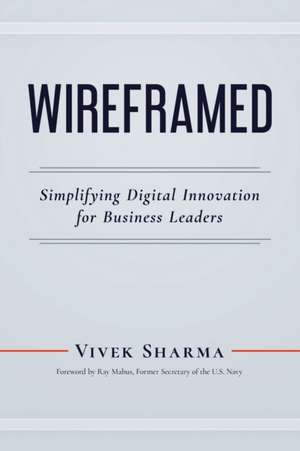 Wireframed: Simplifying Digital Innovation for Business Leaders de Vivek Sharma