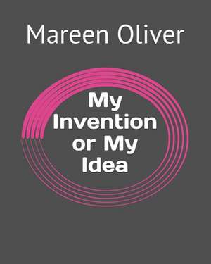 My Invention My Idea de Mareen Oliver