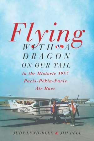 Flying with a Dragon on Our Tail: in the Historic 1987 Paris-Pékin-Paris Air Race de Jim Bell