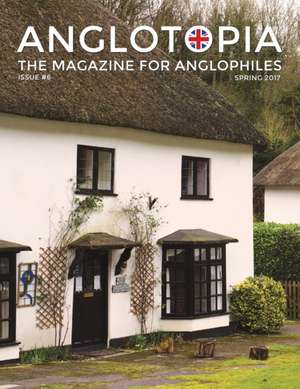 Anglotopia Magazine - Issue #6 - The Anglophile Magazine - British Airways, Winchester, Police Box, Milton Abbas, London Smog, and More!