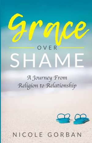 Grace Over Shame de Nicole Gorban