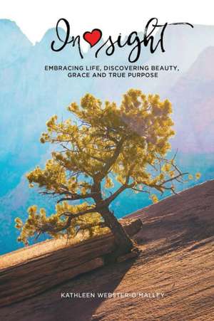 Insight: Embracing Life, Discovering Beauty, Grace and True Purpose de Kathleen Webster O'Malley