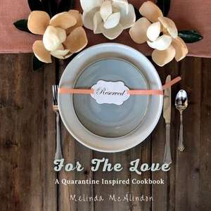 For The Love Cookbook: Quarantine Inspired Recipes for every cook de Melinda McAlindon