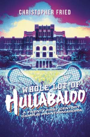 Whole Lot of Hullabaloo: A Twenty-First Century Campus Phantasmagoria de Christopher Fried