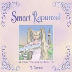 Smart Rapunzel: The Smart Princess Series Book V de J. Drumm