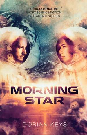 Morning Star: A collection of short science-fiction and fantasy stories. de Dorian Keys