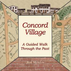 Concord Village; A Guided Walk through the Past de Ron McAdow