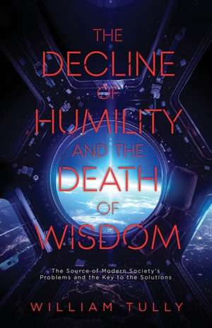 The Decline of Humility and the Death of Wisdom de William Tully