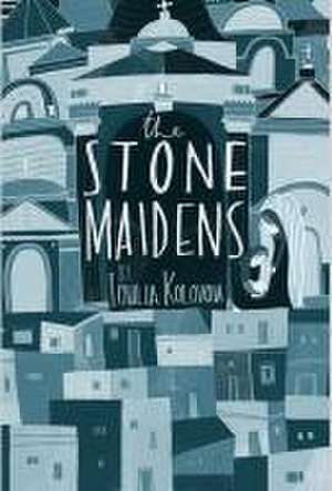 The Stone Maidens de Ioulia Kolovou