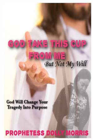 God Take This Cup Away From Me de Prophetess Dolly Morris