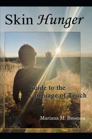 Skin Hunger: Guide to the Language of Touch de Mariana M. Brosnan