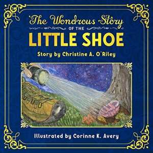 The Wondrous Story of the Little Shoe de Christine A. O'Riley