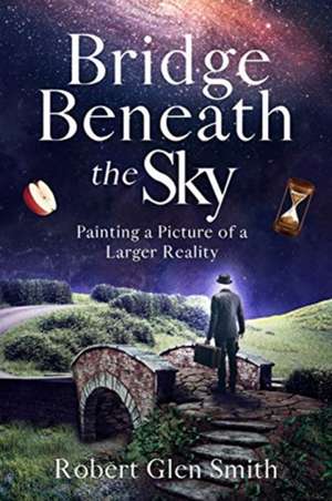 Bridge Beneath the Sky de Robert Glen Smith