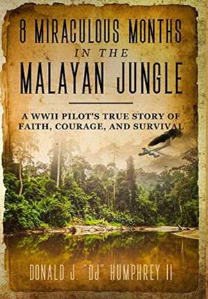 8 MIRACULOUS MONTHS IN THE MALAYAN JUNGLE de Donald J. "DJ" Humphrey II