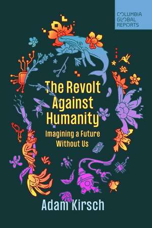 The Revolt Against Humanity de Adam Kirsch