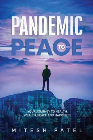 Pandemic to Peace de Mitesh Patel