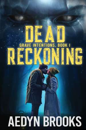 Dead Reckoning: Grave Intentions, Book 1 de Aedyn Brooks