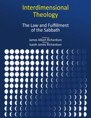 Interdimensional Theology: The Law and Fulfillment of the Sabbath de James Albert Richardson