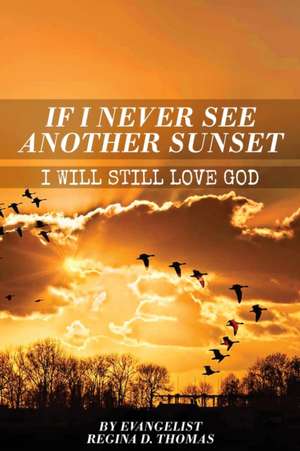 If I Never See Another Sunshine I Will Still Love God de Regina D Thomas