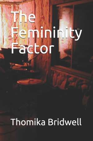 The Femininity Factor de Thomika Bridwell