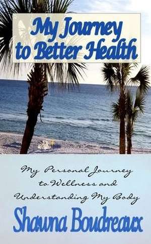 My Journey to Better Health de Shawna Boudreaux