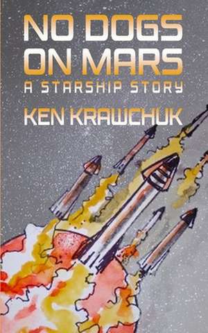 No Dogs on Mars: A Starship Story de Ken Krawchuk