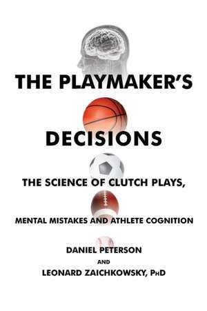 The Playmaker's Decisions: The Science of Clutch Plays, Mental Mistakes and Athlete Cognition de Daniel Peterson