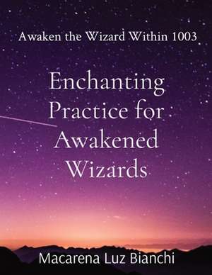 Enchanting Practice for Awakened Wizards de Macarena Luz Bianchi