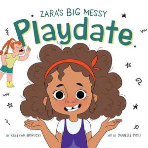 Zara's Big Messy Playdate de Rebekah Borucki