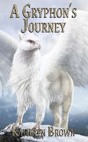 A Gryphon's Journey de Kathryn Brown