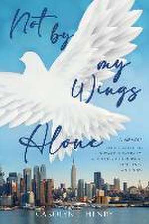 Not By My Wings Alone de Carolyn P Henry