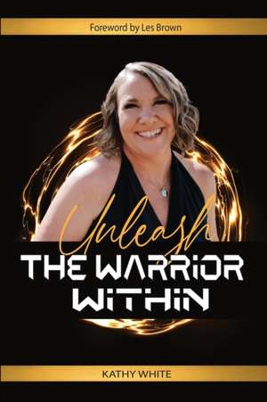 Unleash the Warrior Within de Kathy White