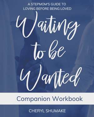 Waiting to be Wanted Companion Workbook de Cheryl Shumake