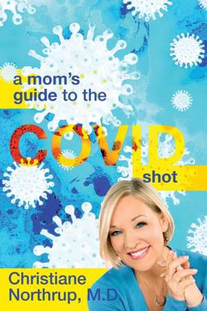 A Mom's Guide to the COVID Shot de M. D. Christiane Northrup