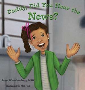 Daddy, Did You Hear the News? de Sanya Whittaker Gragg