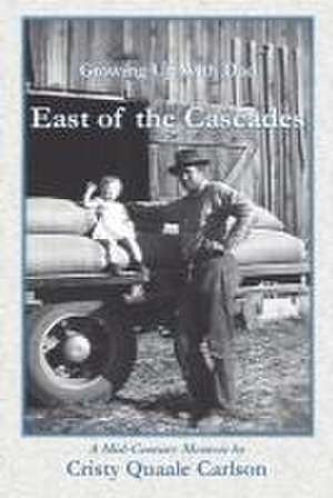 East of the Cascades: Growing Up With Dad, A Mid-Century Memoir de Cristy Quaale Carlson