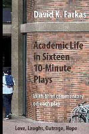 Academic Life in Sixteen 10-Minute Plays de David Kalman Farkas