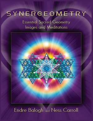 Synergeometry: Essential Sacred Geometry Images And Meditations de Endre Balogh