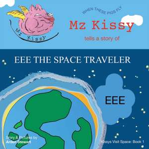 Mz Kissy Tells a Story of EEE the Space Traveler de Arden Stewart