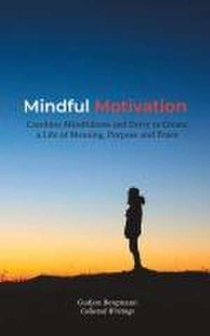 Mindful Motivation: Combine Mindfulness and Drive to Create a Life of Meaning, Purpose and Peace de Gudjon Bergmann