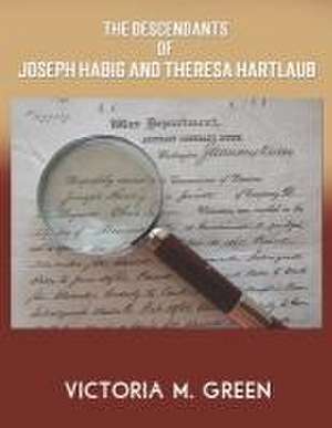 The Descendants of Joseph Habig and Theresa Hartlaub de Victoria M. Green