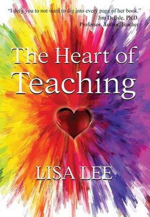 The Heart of Teaching de Lisa Lee