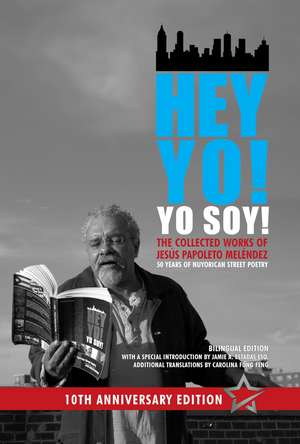 Hey Yo! Yo Soy! – 50 Years of Nuyorican Street Poetry, A Bilingual Edition, Tenth Anniversary Book, Second Edition de Jesús Papoleto Meléndez