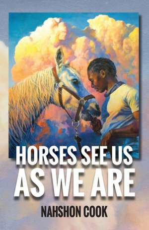 Horses See Us As We Are de Nahshon Cook