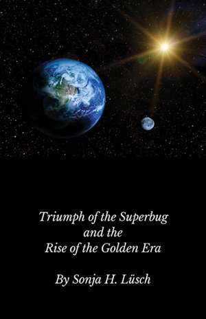 Triumph of the Superbug and the Rise of the Golden Era de Sonja H. Lüsch